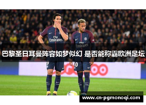 巴黎圣日耳曼阵容如梦似幻 是否能称霸欧洲足坛