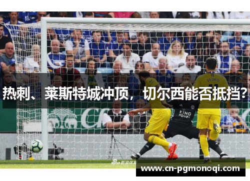 热刺、莱斯特城冲顶，切尔西能否抵挡？