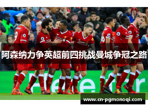 阿森纳力争英超前四挑战曼城争冠之路