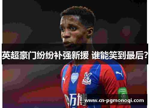 英超豪门纷纷补强新援 谁能笑到最后？