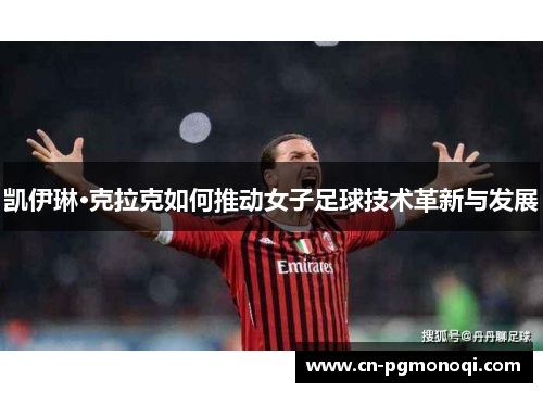 凯伊琳·克拉克如何推动女子足球技术革新与发展