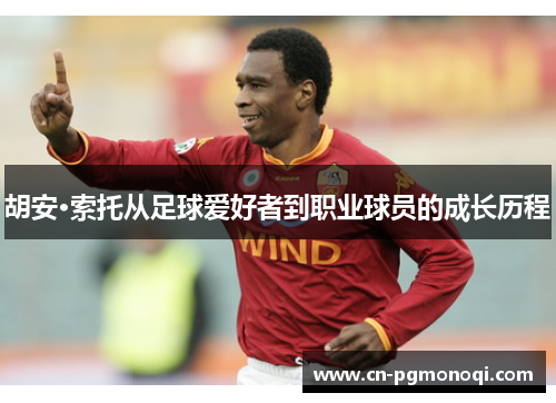 胡安·索托从足球爱好者到职业球员的成长历程