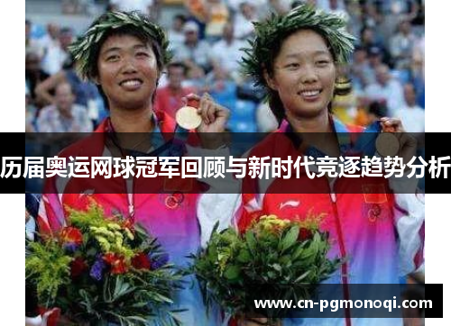历届奥运网球冠军回顾与新时代竞逐趋势分析